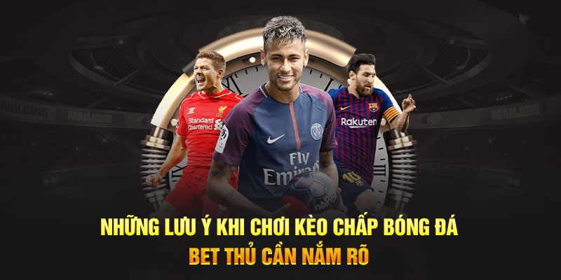 Những lưu ý khi chơi kèo chấp bóng đá bet thủ cần nắm rõ