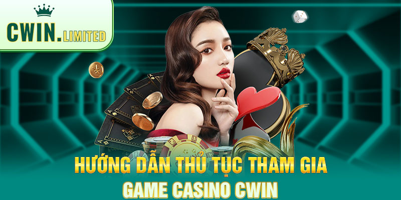 Thủ tục tham gia giải trí casino tại Cwin đơn giản  