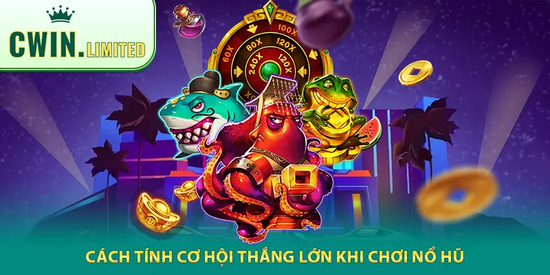 Cách tính cơ hội thắng lớn khi chơi nổ hũ