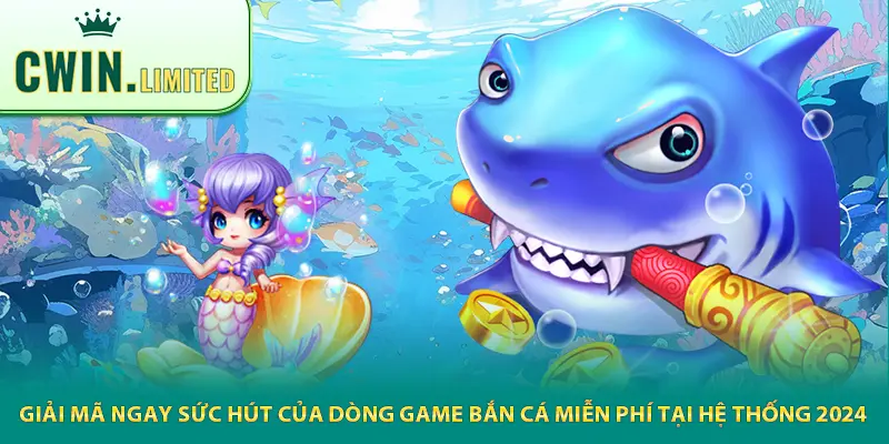 Những điểm sáng nổi bật của hệ thống game bắn cá đổi thưởng CWIN